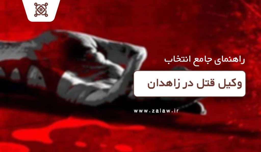 وکیل قتل در زاهدان کیست و چه وظایفی دارد؟